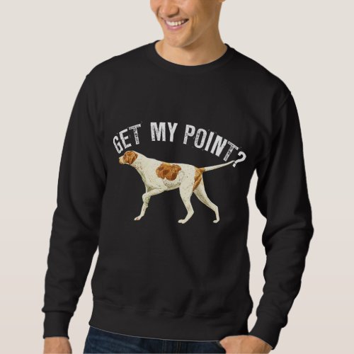 Funny Pointer Dog Get My Point Bird Dog Lover Gift Sweatshirt