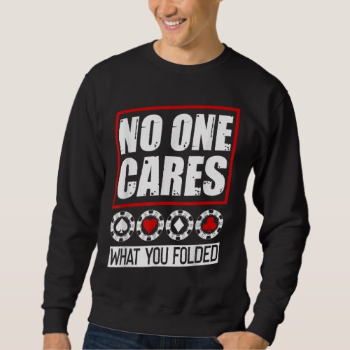 Funny Poker  No One Cares What You Folder Sweatshirt