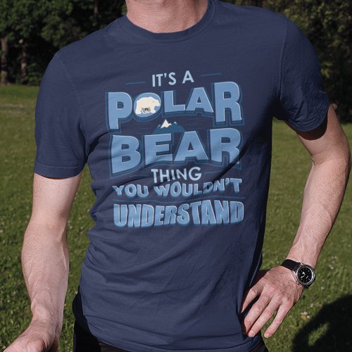 Funny Polar Bear Thing You Wouldnt Understand Gag T_Shirt