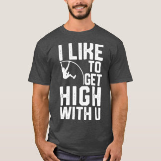 Funny Pole Vault Pole Vaulting I Like To Get High  T-Shirt
