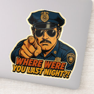 Funny Police Officer Where Were You Last Night Sticker