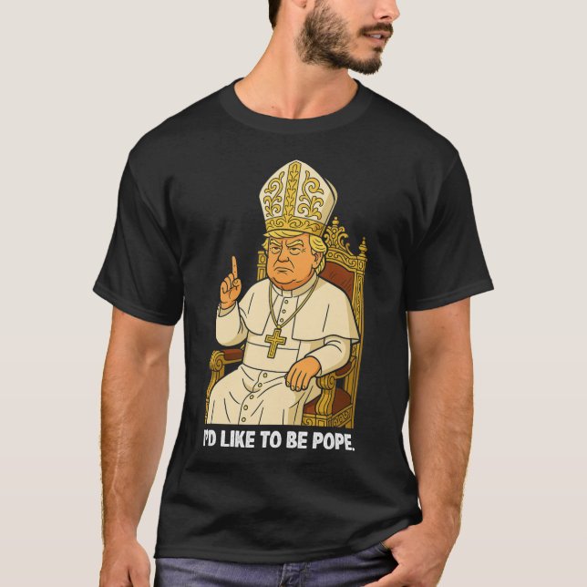 Funny Political I'd Like To Be Pope Trump 2  T-Shirt (Front)