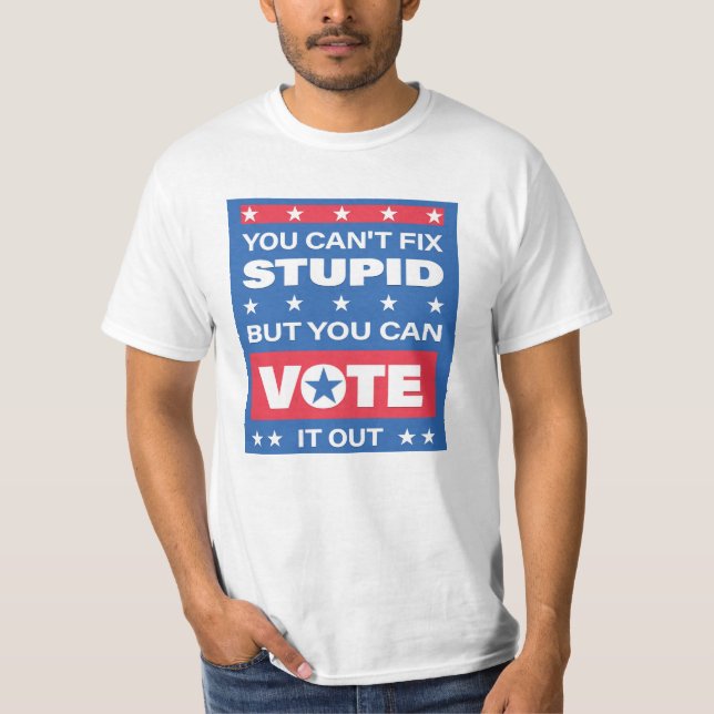 Funny Political T-Shirt | You Can't Fix Stupid (Front)