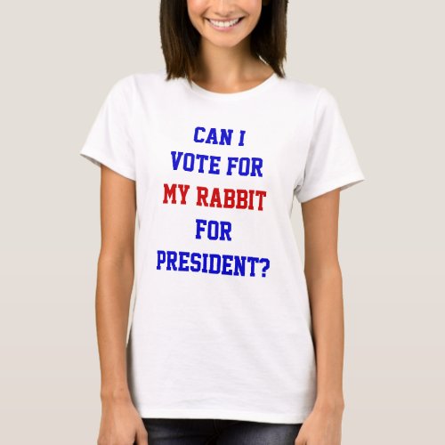Funny Political Vote For My Rabbit President Quote T_Shirt