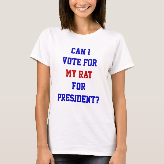 Funny Political Vote For My Rat President Quote T- T-Shirt (Front)