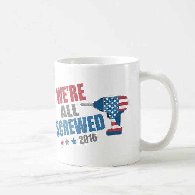 Funny Political We're All Screwed 2016 Coffee Mug (Right)