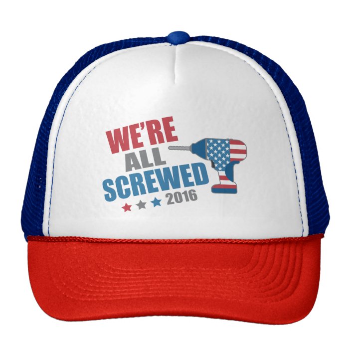 Funny Political We're All Screwed 2016 Trucker Hat | Zazzle