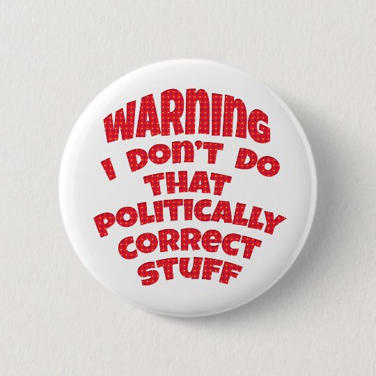 Funny Politically Incorrect Buttons Badges Pins