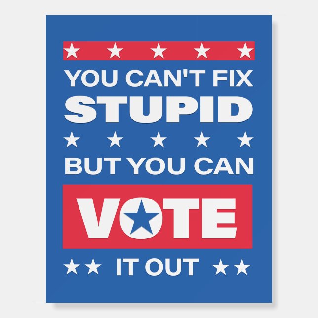 Funny Politics Foam Board Sign | Can't Fix Stupid (Front)
