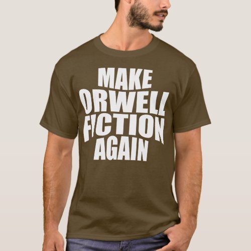 Funny Politics Make Orwell Fiction Again T_Shirt