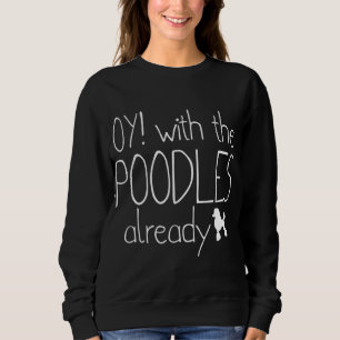 Funny Poodle Dog Lovers Gift - Oy! With The Poodle Sweatshirt