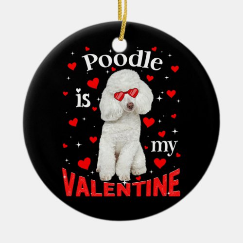 Funny Poodle Is My Valentine Dog Dad Dog Mom  Ceramic Ornament