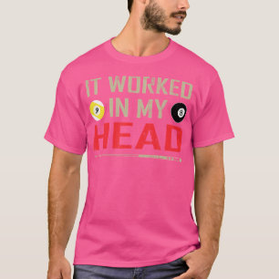 Funny Pool Billiard It Worked In My Head T-Shirt