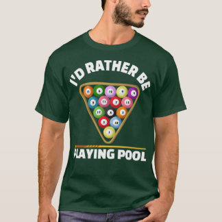 Funny Pool Gift Rather Be Playing Pool Billiards T T-Shirt