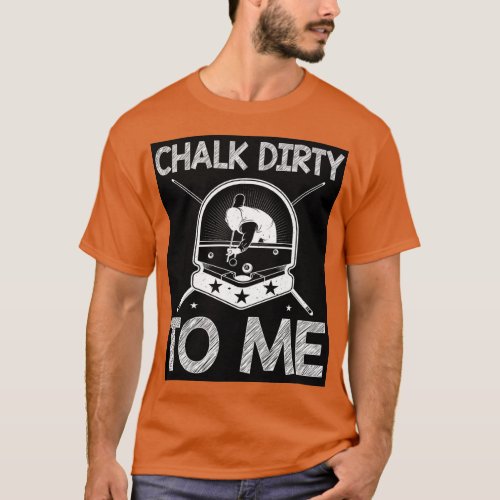Funny Pool Player Gift Billiards Chalk Dirty To Me T_Shirt