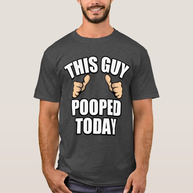 Funny poop quote: This guy pooped today T-Shirt (Front)