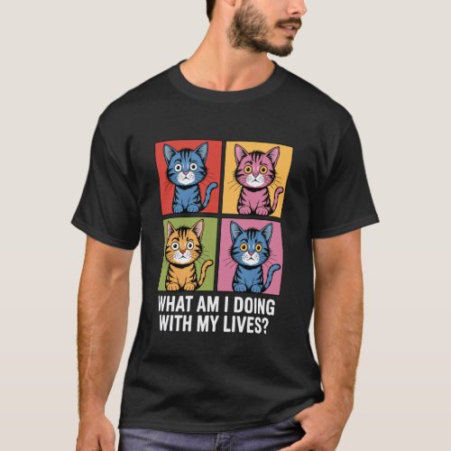 Funny Pop Art Cat Quote Meme What Am I Doing with T-Shirt