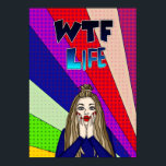 Funny Pop Art WTF Life ] Lady Freaking Out   Poster<br><div class="desc">Funny artsy woman with shocked expression saying WTF Life? Pop art,  colorful bright digital art.</div>