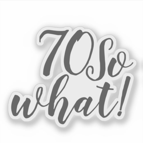 Funny Positive 70 So what Typography 70th Birthday Sticker