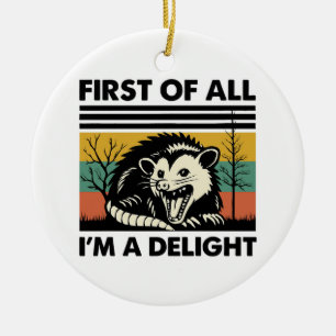 Funny Possum Quote - First of All I'm a Delight Ceramic Ornament