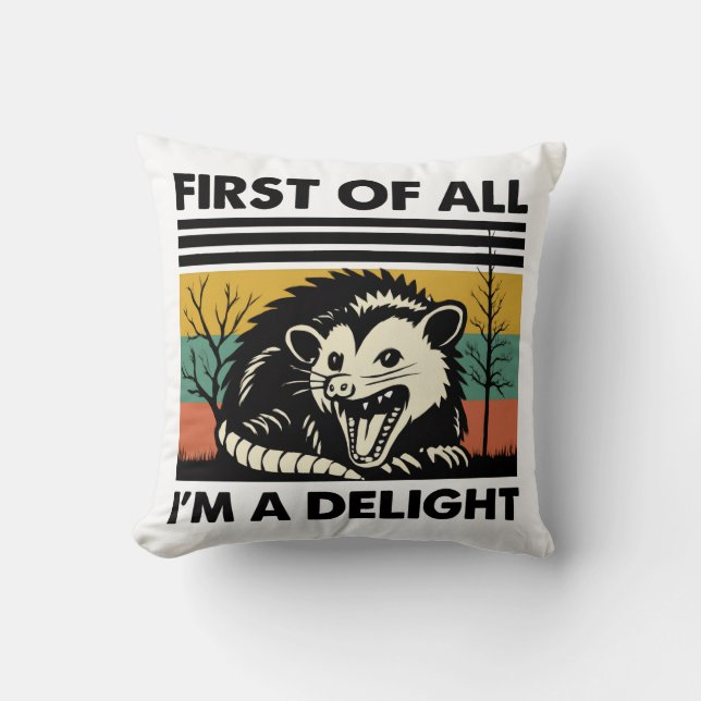 Funny Possum Quote - First of All I'm a Delight  Throw Pillow (Front)