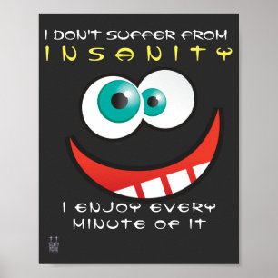 funny poster "l don't suffer from insanity"