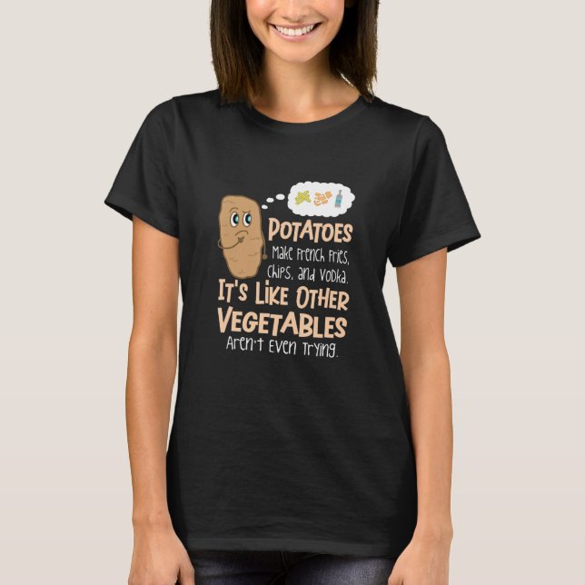 Funny Potatoes Make French Fries Quote For A Potat T-Shirt (Front)