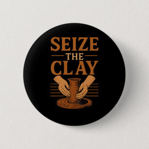 Funny Pottery Ceramics Artist Seize The Clay Button