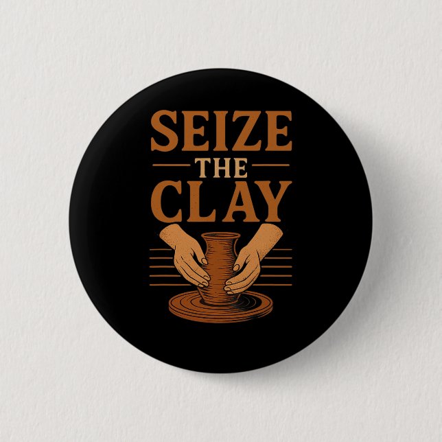 Funny Pottery Ceramics Artist Seize The Clay  Button (Front)