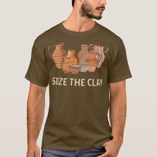 Funny Pottery Ceramics Artist Seize The Clay Men T_Shirt