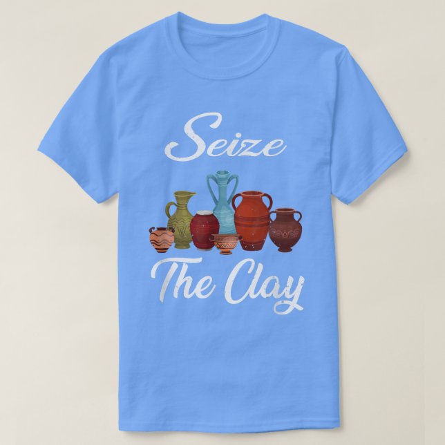 Funny Pottery Ceramics Artist Seize The Clay Men W T-Shirt (Design Front)