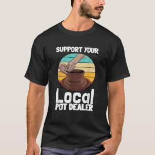 Funny Pottery Gift For Pot Dealer Men Women Potter T-Shirt