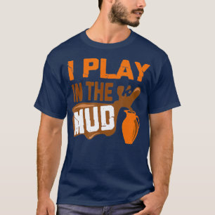 Funny Pottery Maker I Play In The Mud T-Shirt