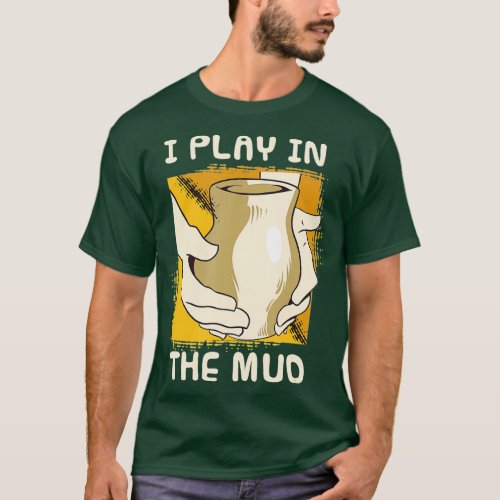 Funny Pottery Maker Potter  I Play In The Mud T_Shirt