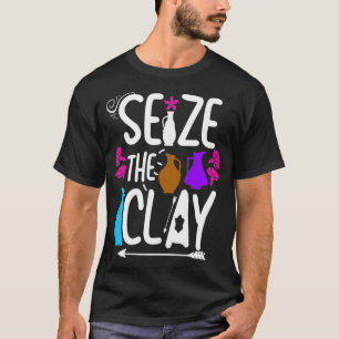 Funny Pottery Maker Seize The Clay T-Shirt