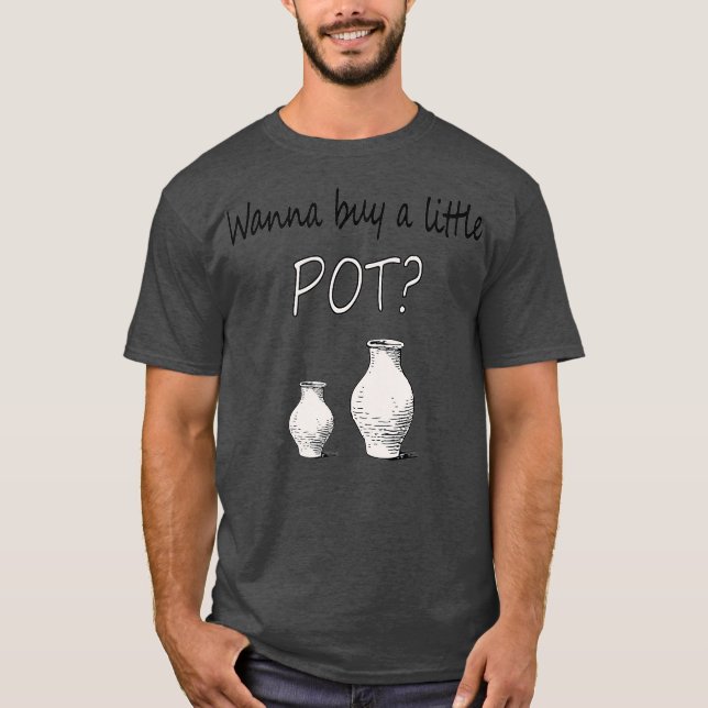 Funny Pottery maker Wanna Buy A Little Pot T-Shirt (Front)