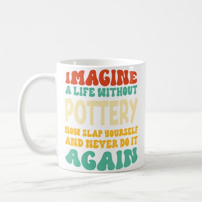 Funny Pottery Quote For Pottery Lovers Coffee Mug (Left)
