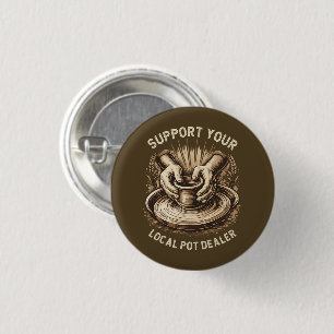 Funny Pottery Support Your Local Pot Dealer Artist Button