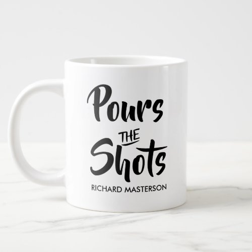 Funny Pours The Shots Calls The Shots Giant Coffee Mug