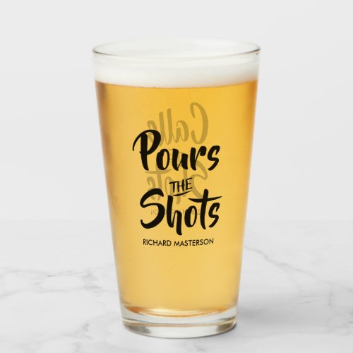 Funny Pours The Shots Calls The Shots Glass
