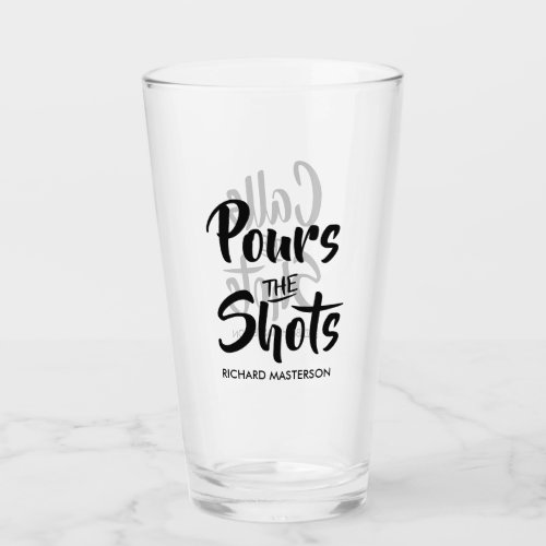 Funny Pours The Shots Calls The Shots Glass