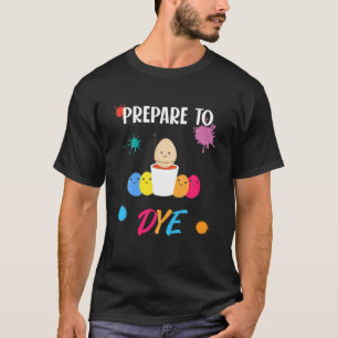 Funny Prepare To Dye Easter Egg For Men Women Kids T-Shirt