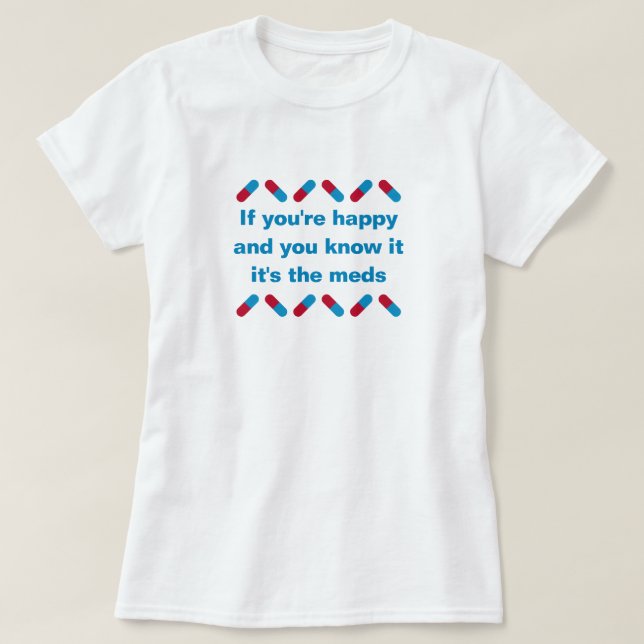 Funny Prescription Meds Quote Happy Pills Humor T-Shirt (Design Front)