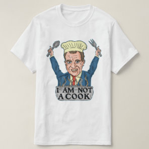 Funny President Richard Nixon I am Not a Cook Chef T-Shirt