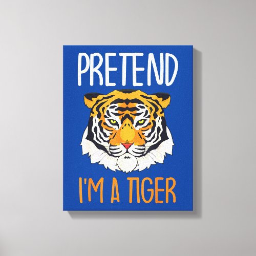 Funny Pretend Im A Tiger Gift  Boys Girls Canvas Print