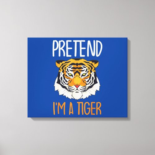 Funny Pretend Im A Tiger Gift  Boys Girls Canvas Print