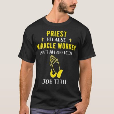 Funny Priest Because Miracle Worker Isnt A Job T-Shirt