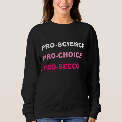 Funny Pro Science Pro Choice Prosecco Political Ac Sweatshirt