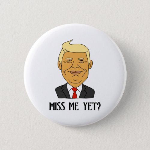 Funny Pro Trump Miss Me Yet Cartoon Button