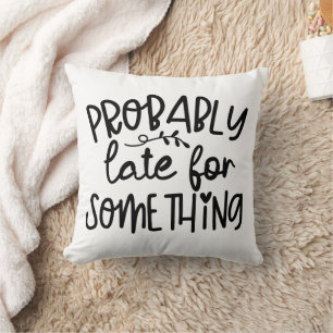 Funny Probably Late For Something Throw Pillow